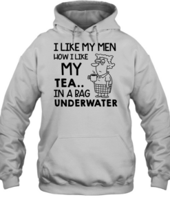 I Like My Men How I Like My Tea In a Bag Underwater Tee Unisex Hoodie
