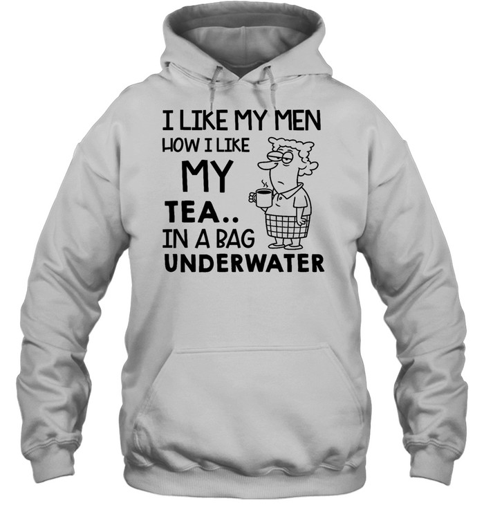 I Like My Men How I Like My Tea In a Bag Underwater Tee Unisex Hoodie
