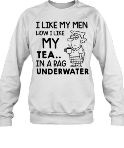 I Like My Men How I Like My Tea In a Bag Underwater Tee Unisex Sweatshirt