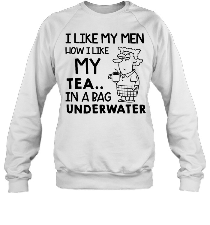 I Like My Men How I Like My Tea In a Bag Underwater Tee Unisex Sweatshirt