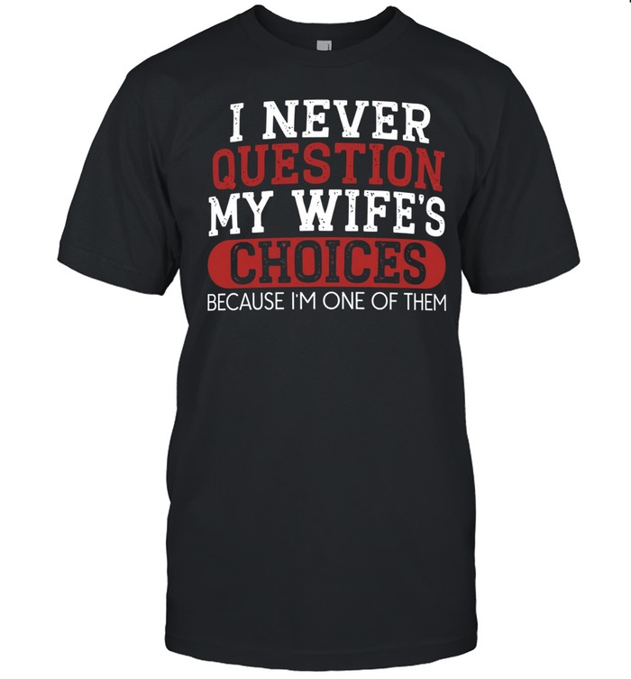 I Never Question My Wife's Choices Classic Men's T-shirt