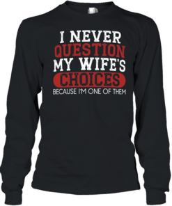 I Never Question My Wife's Choices Long Sleeved T-shirt