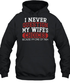 I Never Question My Wife's Choices Unisex Hoodie