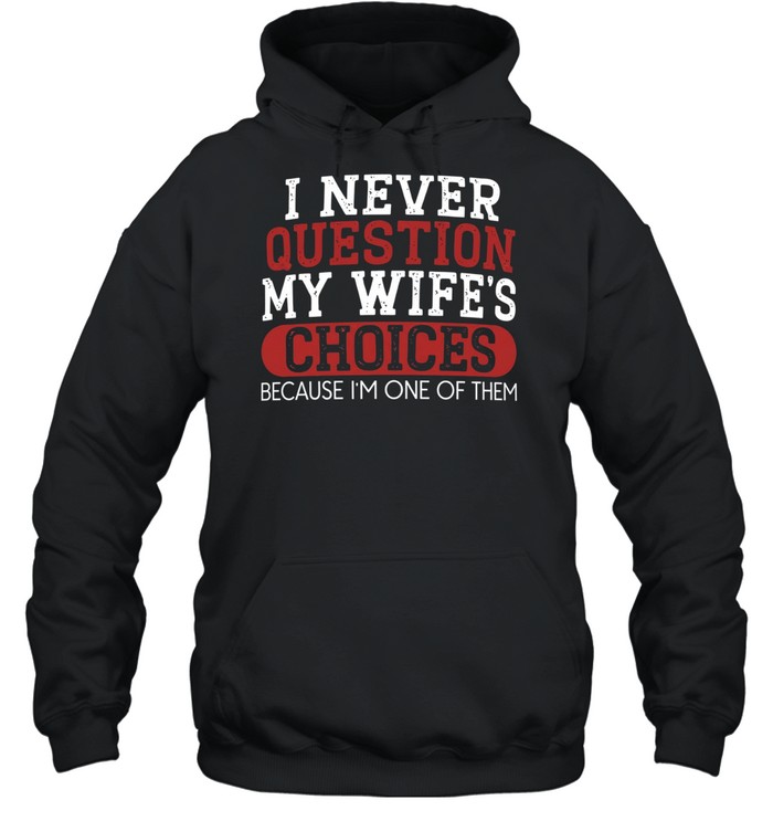 I Never Question My Wife's Choices Unisex Hoodie