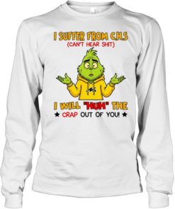 I SUFFER FROM C.H.S CAN'T HEAR SHIT I WILL HUH THE CRAP OUT OF YOU  Long Sleeved T-shirt