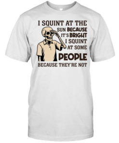 I Squint at the Sun Because It’s Bright, I Squint at Some People Because They’re Not Tee Classic Men's T-shirt