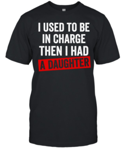 I Used to Be in Charge Then I Had a Daughter  Classic Men's T-shirt