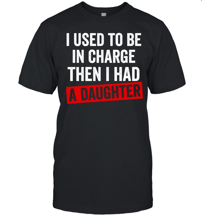 I Used to Be in Charge Then I Had a Daughter Classic Men's T-shirt