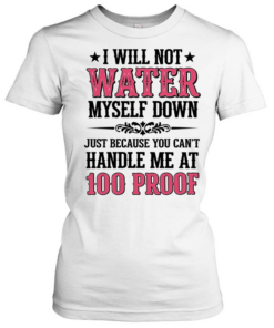 I WILL NOT WATER MYSELF DOWN T- Classic Women's T-shirt