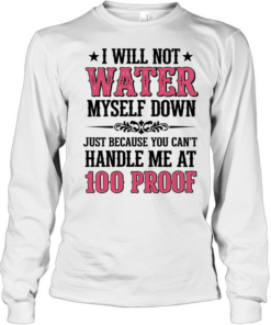 I WILL NOT WATER MYSELF DOWN T- Long Sleeved T-shirt