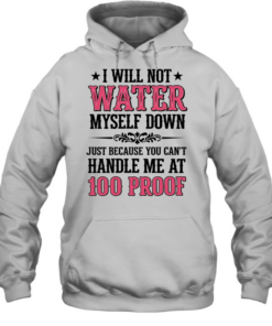 I WILL NOT WATER MYSELF DOWN T- Unisex Hoodie