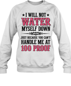 I WILL NOT WATER MYSELF DOWN T- Unisex Sweatshirt