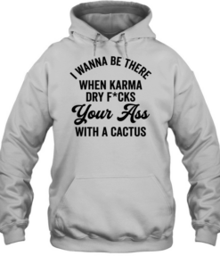 I Wanna Be There When Karma T- Unisex Hoodie