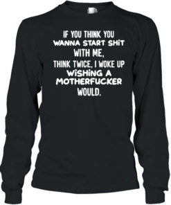 I Woke Up Wishing A Motherfucker Would  - Funny Attitude Quote T- Long Sleeved T-shirt