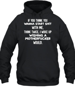 I Woke Up Wishing A Motherfucker Would  - Funny Attitude Quote T- Unisex Hoodie