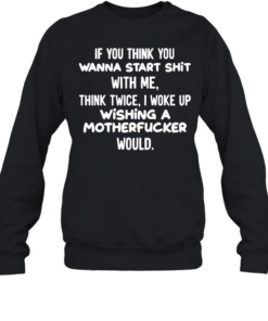 I Woke Up Wishing A Motherfucker Would  - Funny Attitude Quote T- Unisex Sweatshirt