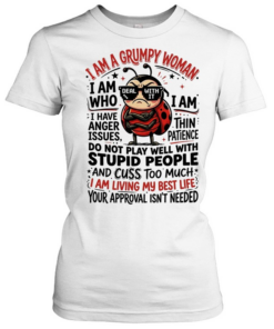 I am a grumpy woman I am who deal with It I am thin patience I have anger Issues  Classic Women's T-shirt