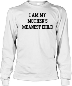 I am my mother’s meanest child  Long Sleeved T-shirt