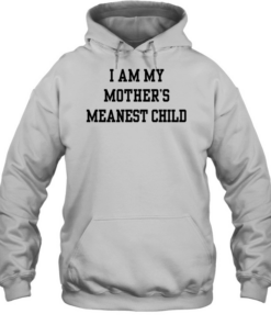I am my mother’s meanest child  Unisex Hoodie
