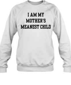 I am my mother’s meanest child  Unisex Sweatshirt