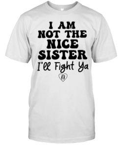 I am not the nice sister I’ll fight ya  Classic Men's T-shirt