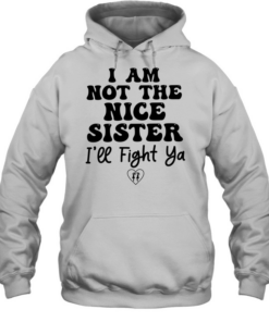 I am not the nice sister I’ll fight ya  Unisex Hoodie