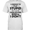 I choose to play stupid but trust me I know everything you think I don’t  Classic Men's T-shirt