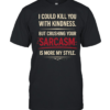 I could kill you with kindness but crushing your sarcasm is more my style  Classic Men's T-shirt