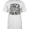 I didn’t mean to pushall your buttons I was looking for mute  Classic Men's T-shirt