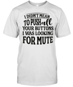 I didn’t mean to pushall your buttons I was looking for mute  Classic Men's T-shirt