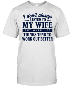 I don’t always listen to my wife but when I do things tend to work out better  Classic Men's T-shirt