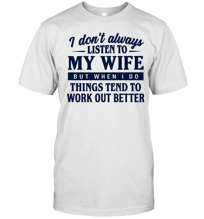 I don’t always listen to my wife but when I do things tend to work out better Classic Men's T-shirt