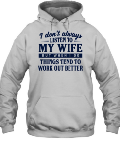I don’t always listen to my wife but when I do things tend to work out better Unisex Hoodie