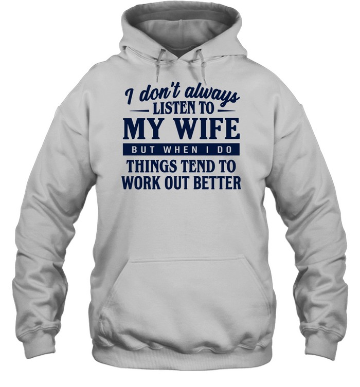 I don’t always listen to my wife but when I do things tend to work out better Unisex Hoodie