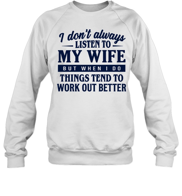 I don’t always listen to my wife but when I do things tend to work out better Unisex Sweatshirt