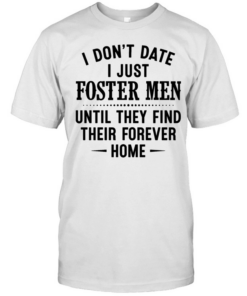 I don’t date i just foster men until they find their forever home  Classic Men's T-shirt