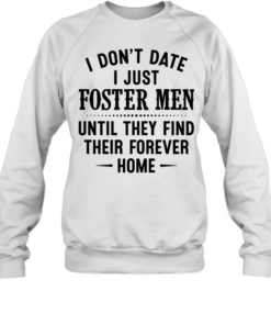 I don’t date i just foster men until they find their forever home  Unisex Sweatshirt