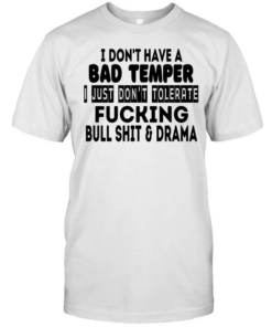 I don’t have a bad temper I just don’t tolerate fucking bull shit and drama  Classic Men's T-shirt