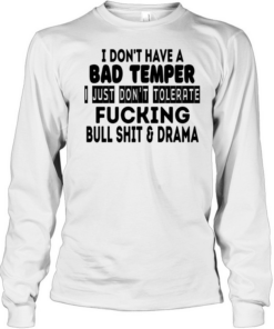 I don’t have a bad temper I just don’t tolerate fucking bull shit and drama  Long Sleeved T-shirt