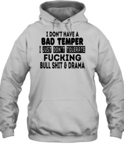 I don’t have a bad temper I just don’t tolerate fucking bull shit and drama  Unisex Hoodie