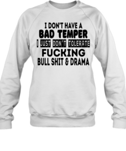 I don’t have a bad temper I just don’t tolerate fucking bull shit and drama  Unisex Sweatshirt
