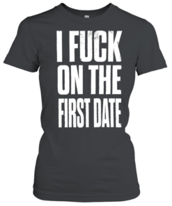 I fuck on the first date slogan  Classic Women's T-shirt