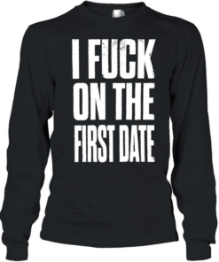 I fuck on the first date slogan  Long Sleeved T-shirt