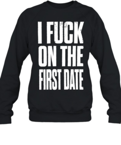 I fuck on the first date slogan  Unisex Sweatshirt