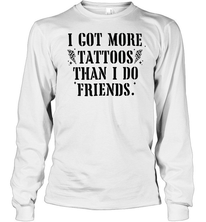 I got more tattoos than I do friends Long Sleeved T-shirt