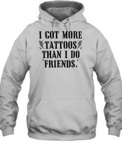 I got more tattoos than I do friends Unisex Hoodie