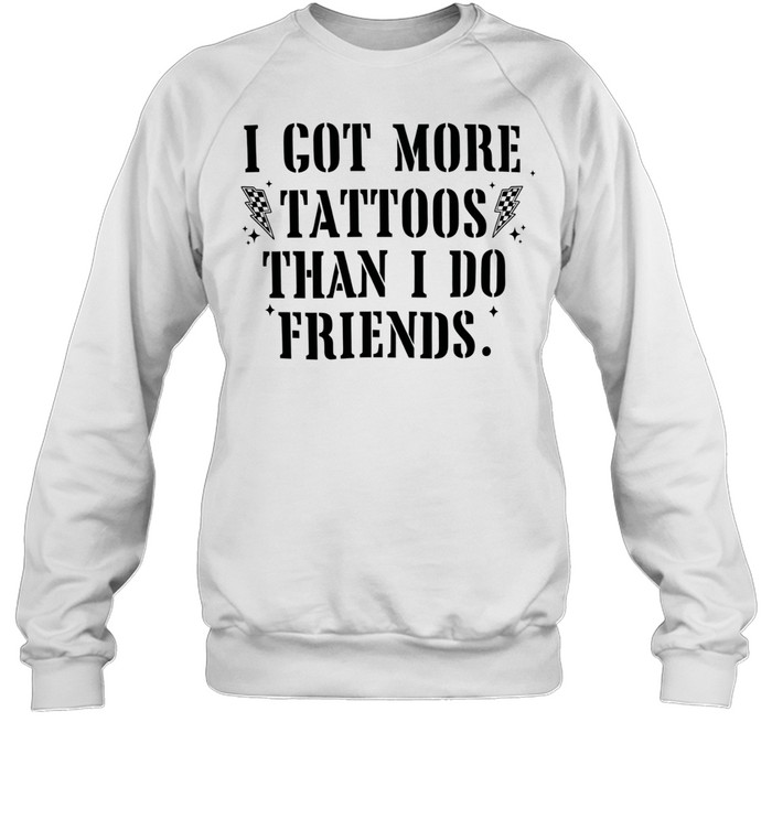 I got more tattoos than I do friends Unisex Sweatshirt