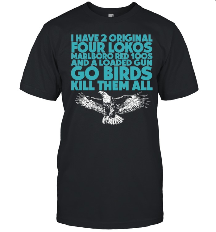 I have 2 four lokos marlboro red 100s and a loaded gun go birds kill them all Classic Men's T-shirt