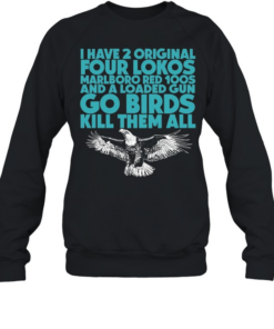 I have 2 four lokos marlboro red 100s and a loaded gun go birds kill them all Unisex Sweatshirt