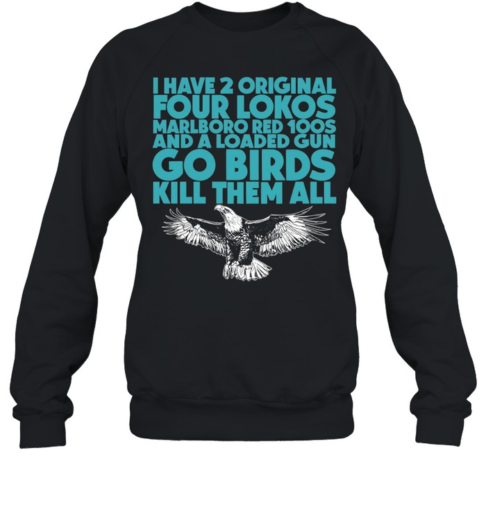 I have 2 four lokos marlboro red 100s and a loaded gun go birds kill them all Unisex Sweatshirt